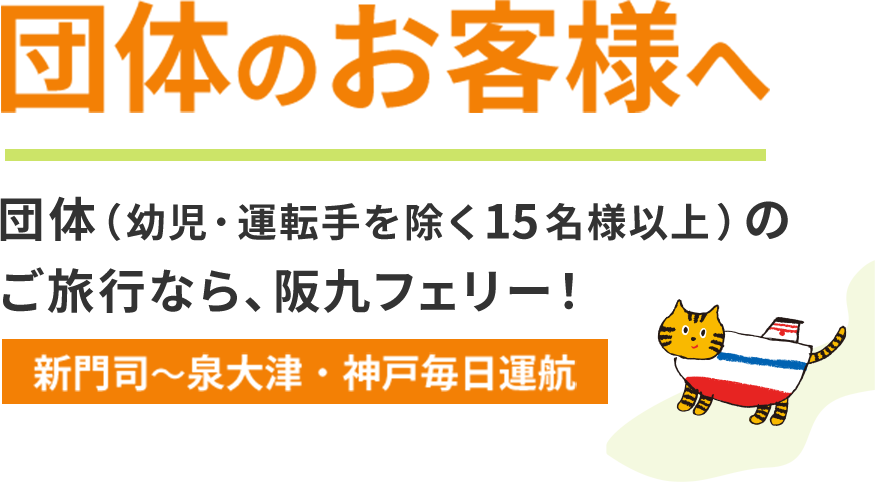団体のお客様へ。団体（幼児・運転⼿を除く15名様以上）のご旅⾏なら、阪九フェリー！新⾨司～泉⼤津・神⼾毎⽇運航